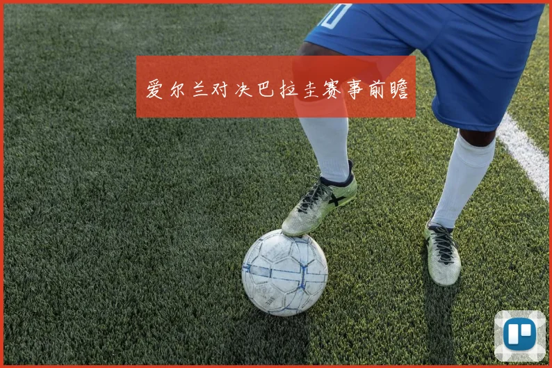 爱尔兰对决巴拉圭赛事前瞻