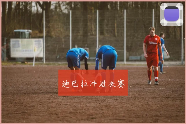 迪巴拉冲进决赛