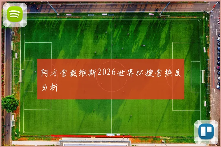 阿方索戴维斯2026世界杯搜索热度分析