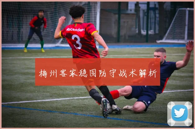 梅州客家稳固防守战术解析