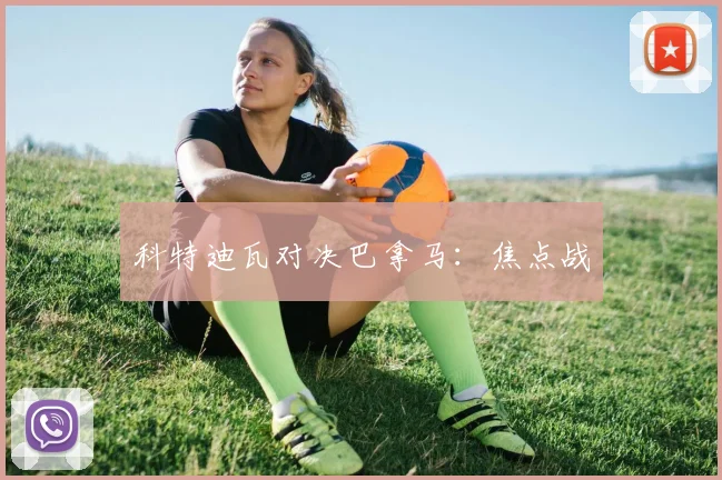 科特迪瓦对决巴拿马：焦点战