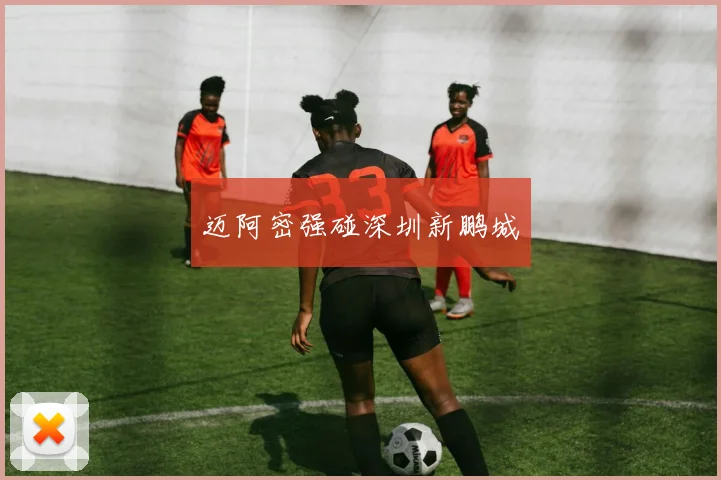 迈阿密强碰深圳新鹏城