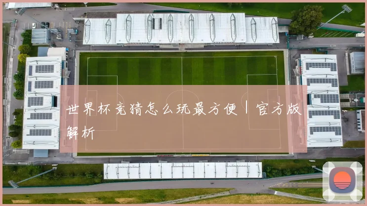 世界杯竞猜怎么玩最方便｜官方版解析