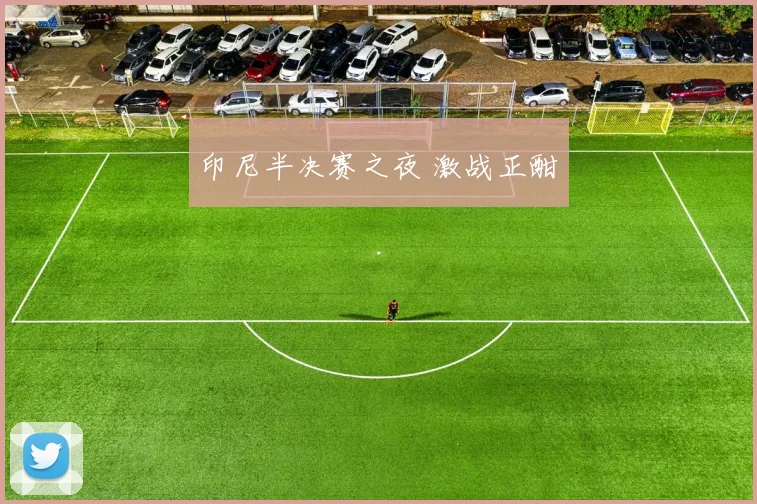 印尼半决赛之夜 激战正酣