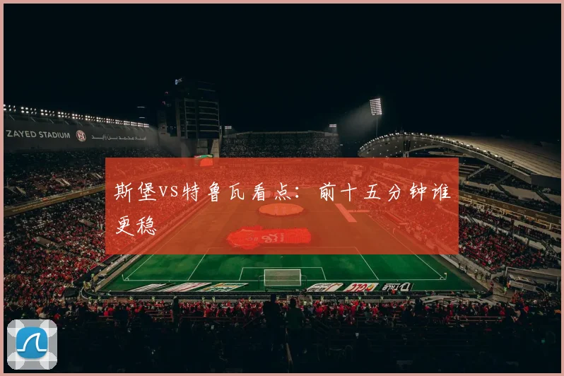 斯堡vs特鲁瓦看点:前十五分钟谁更稳